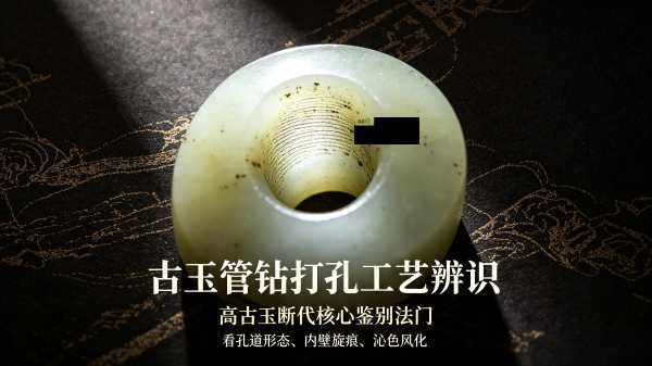 古玉管钻打孔工艺辨识：高古玉断代核心鉴别法门